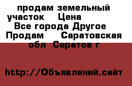 продам земельный участок  › Цена ­ 60 000 - Все города Другое » Продам   . Саратовская обл.,Саратов г.